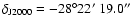 $\delta _{{\rm J2000}} = -28^\circ 22\hbox {$^\prime $ }19.0\hbox {$^{\prime \prime }$ }$