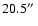$20.5\hbox{$^{\prime\prime}$ }$