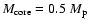 $M_{\rm core}=0.5~ M_{\rm p}$