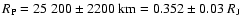 $R_{\rm P} = 25~200 \pm 2200~{\rm km} = 0.352 \pm 0.03~ R_{\rm J}$