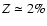 $Z\simeq 2\%$