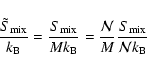 \begin{displaymath}{\tilde S_{\rm mix}\over k_{\rm B}}={S_{\rm mix}\over Mk_{\rm B}}= { {\cal N} \over M}
{S_{\rm mix}\over {\cal N}
k_{\rm B}}
\end{displaymath}
