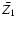 $\bar {Z_1}$