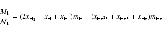\begin{displaymath}{M_1\over {\cal N}_1}=(2x_{\rm H_2}+x_{\rm H}+x_{\rm H^+})m_{\rm H}+(x_{\rm He^{2+}}+x_{\rm He^+}
+x_{\rm He})m_{\rm He}
\end{displaymath}