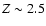 $Z \sim 2.5$