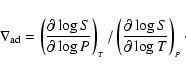 \begin{displaymath}\nabla_{\rm ad} = \left({\partial \log S \over \partial \log ...
...eft({\partial \log S \over \partial \log T}\right)_{_{P}}\cdot
\end{displaymath}