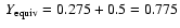 $~{Y}_{\rm equiv}=0.275 + 0.5=0.775$