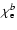 $\chi_{\rm e}^{{b}}$