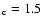 $_{\rm c}=1.5$