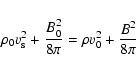\begin{displaymath}\rho_0 v_{\rm s}^2 + \frac{B_0^2}{8\pi} = \rho v_0^2 + \frac{B^2}{8 \pi}
\end{displaymath}