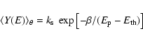 \begin{displaymath}\langle Y(E)\rangle _\theta = k_{\rm s}~ \exp\left[-\beta/(E_{\rm p}-E_{\rm th})\right]
\end{displaymath}
