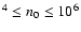 $^4 \leq n_0 \leq 10 ^6$