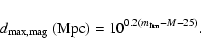 \begin{displaymath}%
d_{\rm max,mag}\ ({\rm Mpc}) = 10^{0.2(m_{\rm lim}-M-25)}.
\end{displaymath}