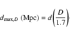 \begin{displaymath}%
d_{{\rm max},D}\ ({\rm Mpc}) = d\bigg{(}\frac{D}{1.7}\bigg{)}\cdot
\end{displaymath}