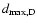 $d_{\rm max,D}$