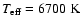 $T_{\rm eff} = 6700~{\rm K}$