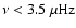 $\nu < 3.5~\mu {\rm Hz}$