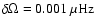$\delta \Omega = 0.001~\mu{\rm Hz}$
