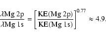 \begin{displaymath}%
\frac{\lambda {\rm Mg~2p}}{\lambda {\rm Mg~1s}} = \left[\frac{{\rm KE(Mg~2p)}}{{\rm KE(Mg~1s)}}\right]^{0.77}\approx 4.9.
\end{displaymath}