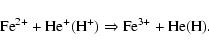 \begin{displaymath}%
{\rm Fe^{2+} + He^+ (H^+) \Rightarrow Fe^{3+} + He (H)}.
\end{displaymath}