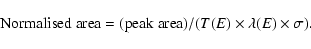 \begin{displaymath}%
{\rm Normalised\ area = (peak\ area)} / (T(E) \times \lambda(E) \times \sigma).
\end{displaymath}