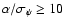 $\alpha /\sigma _\psi \geq 10$