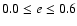 $0.0\leq e\leq 0.6$