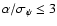 $\alpha/\sigma_\psi\leq 3$