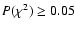 $P(\chi^2) \geq 0.05$