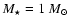 $M_\star = 1 ~M_\odot$