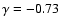 $\gamma=-0.73$