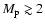 $M_{\rm p} \gtrsim 2$