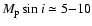 $M_{\rm p}\sin i\simeq 5{-}10$