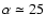 $\alpha\simeq 25$