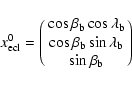 \begin{displaymath}{x}_{\rm ecl}^0 = \pmatrix{\cos\beta_{\rm b}\cos\lambda_{\rm ...
...os\beta_{\rm b}\sin\lambda_{\rm b} \cr
\sin\beta_{\rm b} \cr}
\end{displaymath}