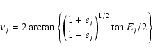 \begin{displaymath}\nu_{j} =
2\arctan\left\{\left(\frac{1+e_{j}}{1-e_{j}}\right)^{1/2}\tan
E_{j}/2\right\}
\end{displaymath}