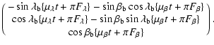 $\displaystyle \pmatrix{-\sin\lambda_{\rm b}\{\mu_\lambda t + \pi F_\lambda\}
-\...
...beta t + \pi F_\beta\} \cr
\cos\beta_{\rm b}\{\mu_\beta t + \pi F_\beta\} \cr}.$