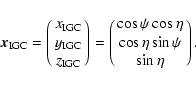 \begin{displaymath}\vec{x}_{\rm IGC} = \pmatrix{x_{\rm IGC} \cr
y_{\rm IGC} \cr...
...ix{\cos\psi\cos\eta \cr
\cos\eta\sin\psi \cr
\sin\eta \cr}.
\end{displaymath}