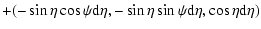 $\displaystyle + (-
\sin\eta\cos\psi {\rm d}\eta, - \sin\eta\sin\psi {\rm d}\eta,
\cos\eta {\rm d}\eta)$