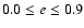 $0.0\leq e\leq 0.9$