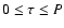 $0\leq\tau\leq P$