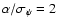 $\alpha/\sigma_\psi=2$