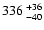 $\rm 336^{~+36}_{~-40}$