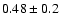 $0.48\pm0.2 $