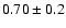 $0.70\pm0.2 $