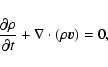 \begin{displaymath}
\frac{\partial \rho}{\partial t}
+ \nabla \cdot \left ( \rho \vec{v} \right ) = 0,
\end{displaymath}