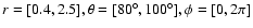 $r=[0.4,2.5], \theta=[80^{\circ},100^{\circ}], \phi=[0,2\pi]$