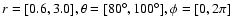 $r=[0.6,3.0], \theta=[80^{\circ},100^{\circ}], \phi=[0,2\pi]$