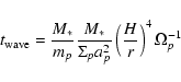 \begin{displaymath}
t_{\rm {wave}} = \frac{M_*}{m_{p}}
\frac{M_*}{\Sigma_{p} a_{p}^2}
\left ( \frac{H}{r} \right )^4 \Omega_{p}^{-1}
\end{displaymath}