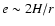 $e \sim 2H/r$